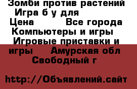 Зомби против растений Игра б/у для xbox 360 › Цена ­ 800 - Все города Компьютеры и игры » Игровые приставки и игры   . Амурская обл.,Свободный г.